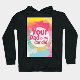 Your Dad Is My Cardio T-Shirt Hoodie